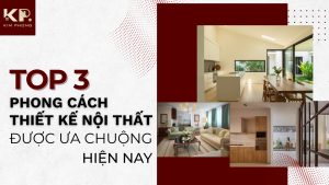 Top 3 Phong Cách Thiết Kế Nội Thất Được Ưa Chuộng Nhất Hiện Nay